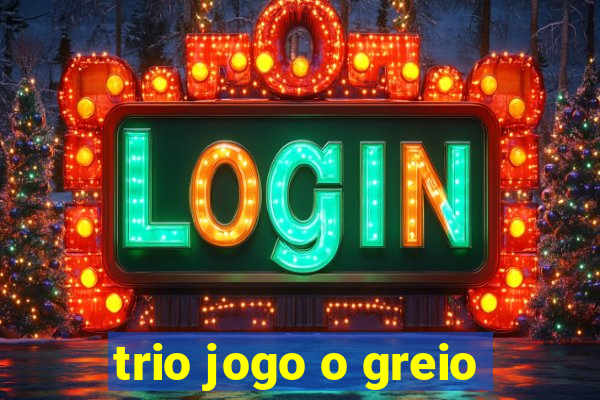 trio jogo o greio